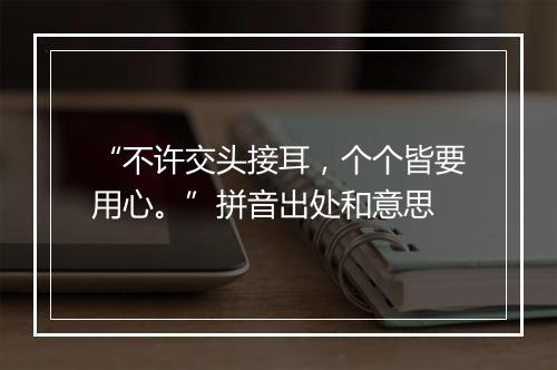 “不许交头接耳，个个皆要用心。”拼音出处和意思