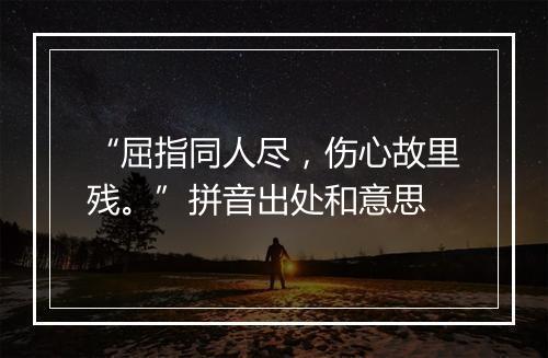 “屈指同人尽，伤心故里残。”拼音出处和意思