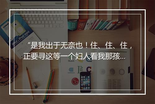 “是我出于无奈也！住、住、住，正要寻这等一个妇人看我那孩儿，”拼音出处和意思