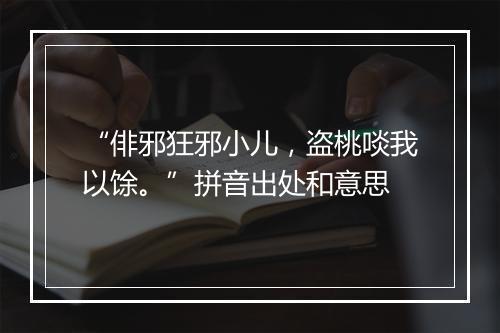 “俳邪狂邪小儿，盗桃啖我以馀。”拼音出处和意思