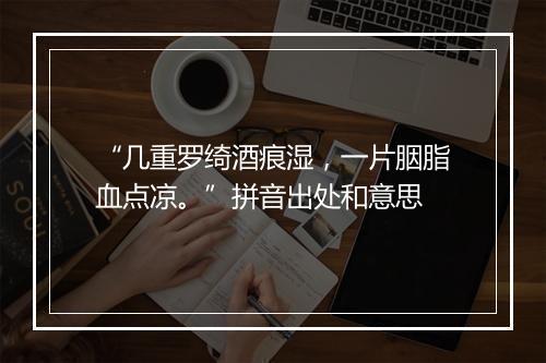 “几重罗绮酒痕湿，一片胭脂血点凉。”拼音出处和意思