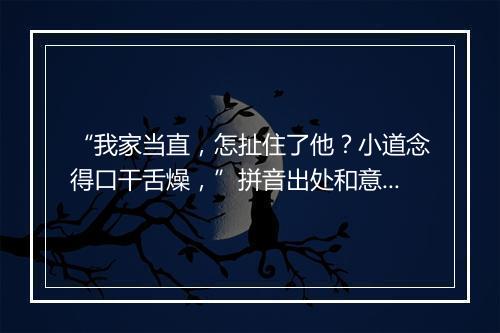 “我家当直，怎扯住了他？小道念得口干舌燥，”拼音出处和意思