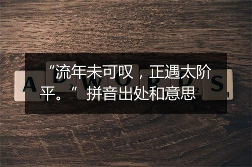 “流年未可叹，正遇太阶平。”拼音出处和意思