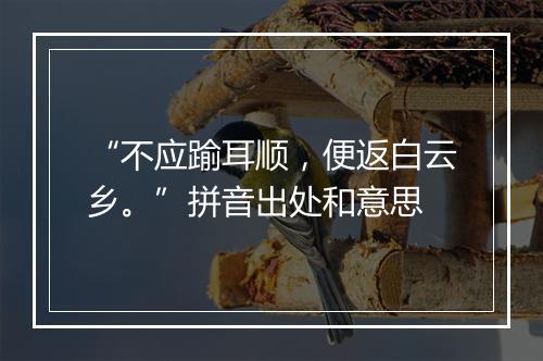 “不应踰耳顺，便返白云乡。”拼音出处和意思