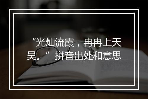 “光灿流霞，冉冉上天吴。”拼音出处和意思