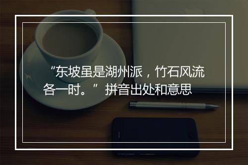 “东坡虽是湖州派，竹石风流各一时。”拼音出处和意思