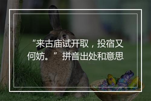 “来古庙试开取，投宿又何妨。”拼音出处和意思