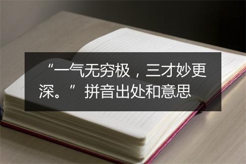 “一气无穷极，三才妙更深。”拼音出处和意思