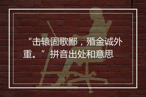 “击辕固歌鄙，殙金诚外重。”拼音出处和意思