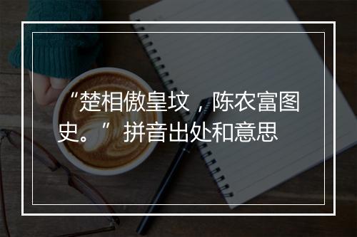 “楚相傲皇坟，陈农富图史。”拼音出处和意思