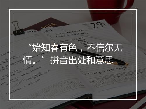 “始知春有色，不信尔无情。”拼音出处和意思