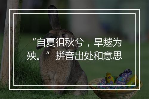 “自夏徂秋兮，旱魃为殃。”拼音出处和意思