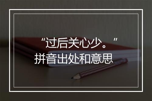 “过后关心少。”拼音出处和意思