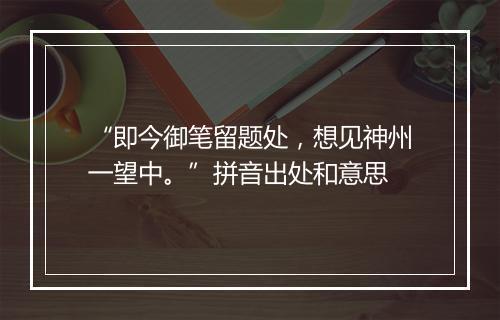 “即今御笔留题处，想见神州一望中。”拼音出处和意思