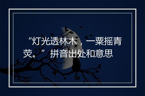 “灯光透林木，一粟摇青荧。”拼音出处和意思