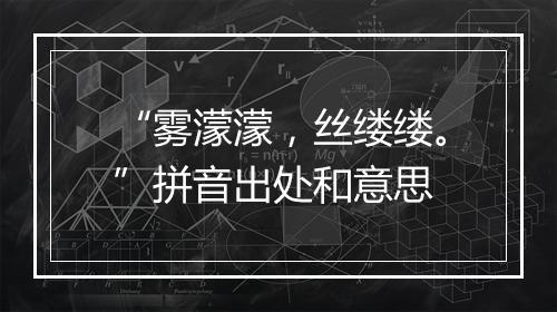 “雾濛濛，丝缕缕。”拼音出处和意思