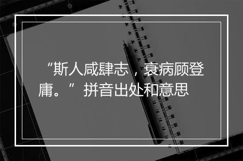 “斯人咸肆志，衰病顾登庸。”拼音出处和意思