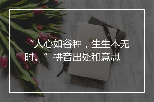 “人心如谷种，生生本无时。”拼音出处和意思