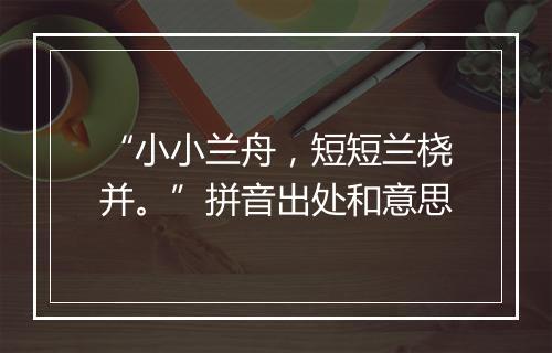 “小小兰舟，短短兰桡并。”拼音出处和意思