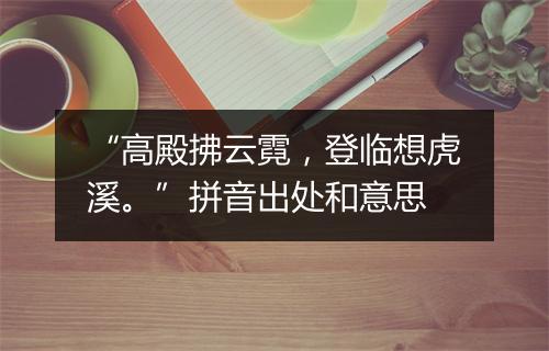 “高殿拂云霓，登临想虎溪。”拼音出处和意思