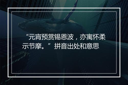 “元宵预赏锡恩波，亦寓怀柔示节摩。”拼音出处和意思