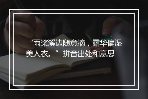 “雨桨溪边随意摘，露华偏湿美人衣。”拼音出处和意思