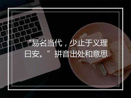 “易名当代，少止于义理曰安。”拼音出处和意思