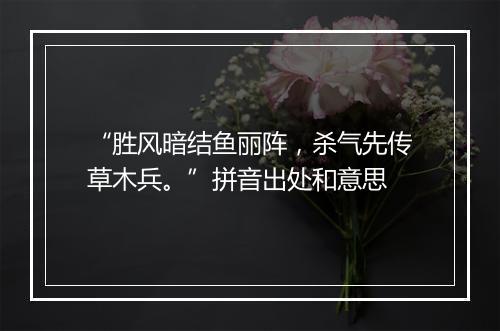 “胜风暗结鱼丽阵，杀气先传草木兵。”拼音出处和意思