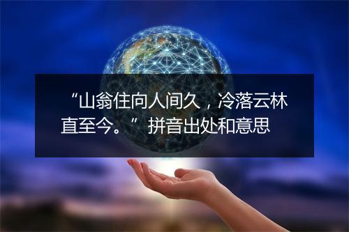 “山翁住向人间久，冷落云林直至今。”拼音出处和意思