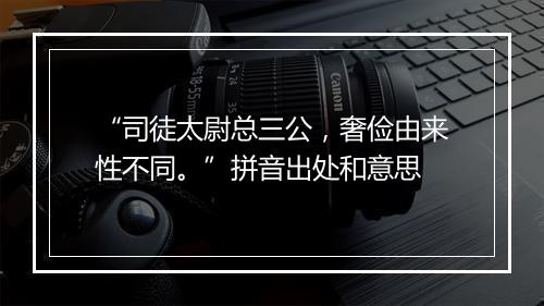 “司徒太尉总三公，奢俭由来性不同。”拼音出处和意思