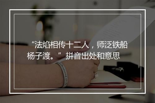 “法焰相传十二人，师泛铁船杨子渡。”拼音出处和意思