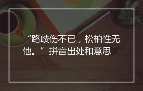 “路歧伤不已，松柏性无他。”拼音出处和意思