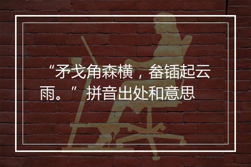 “矛戈角森横，畚锸起云雨。”拼音出处和意思