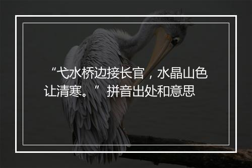 “弋水桥边接长官，水晶山色让清寒。”拼音出处和意思