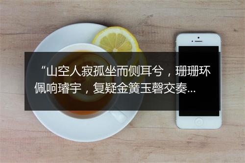 “山空人寂孤坐而侧耳兮，珊珊环佩响璿宇，复疑金簧玉磬交奏蓬莱宫。”拼音出处和意思