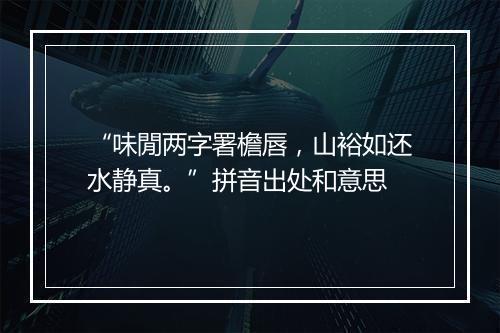 “味閒两字署檐唇，山裕如还水静真。”拼音出处和意思