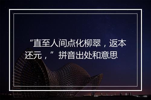 “直至人间点化柳翠，返本还元，”拼音出处和意思