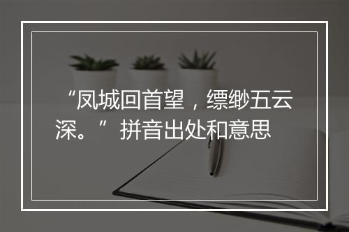 “凤城回首望，缥缈五云深。”拼音出处和意思