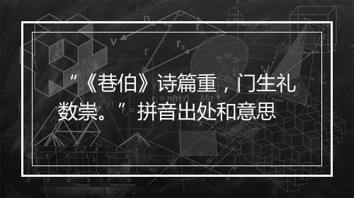 “《巷伯》诗篇重，门生礼数崇。”拼音出处和意思