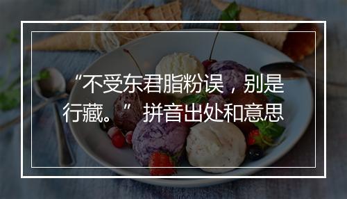 “不受东君脂粉误，别是行藏。”拼音出处和意思