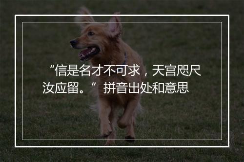 “信是名才不可求，天宫咫尺汝应留。”拼音出处和意思