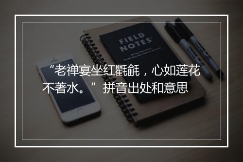 “老禅宴坐红氍毹，心如莲花不著水。”拼音出处和意思