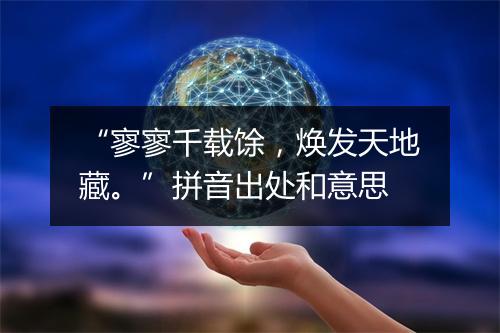 “寥寥千载馀，焕发天地藏。”拼音出处和意思