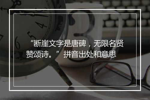 “断崖文字是唐碑，无限名贤赞颂诗。”拼音出处和意思