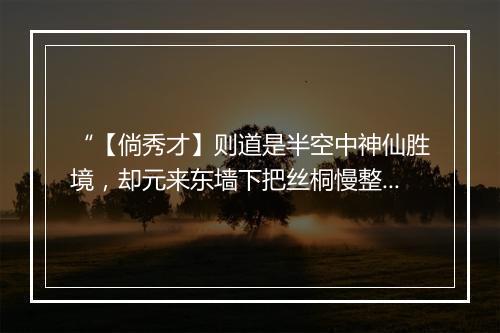 “【倘秀才】则道是半空中神仙胜境，却元来东墙下把丝桐慢整，你听他款抚冰弦音韵清。”拼音出处和意思