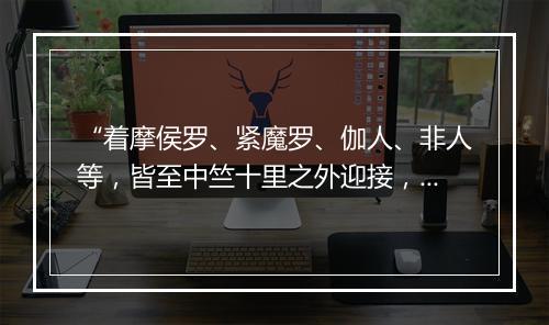 “着摩侯罗、紧魔罗、伽人、非人等，皆至中竺十里之外迎接，”拼音出处和意思