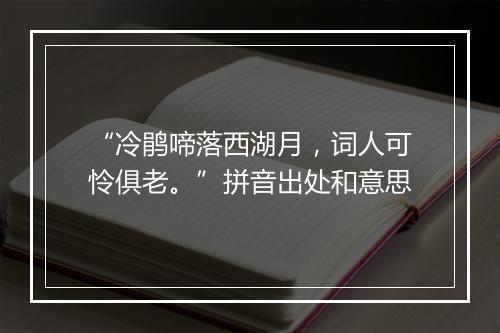 “冷鹃啼落西湖月，词人可怜俱老。”拼音出处和意思