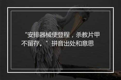 “安排器械便登程，杀教片甲不留存。”拼音出处和意思