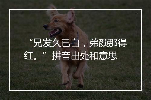 “兄发久已白，弟颜那得红。”拼音出处和意思