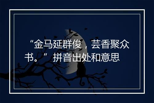 “金马延群俊，芸香聚众书。”拼音出处和意思